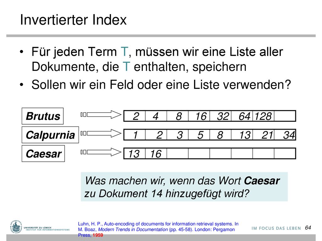 Invertierter Index Für jeden Term T, müssen wir eine Liste aller Dokumente, die T enthalten, speichern.