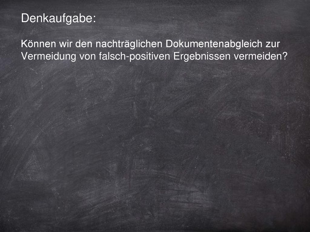 Denkaufgabe: Können wir den nachträglichen Dokumentenabgleich zur Vermeidung von falsch-positiven Ergebnissen vermeiden