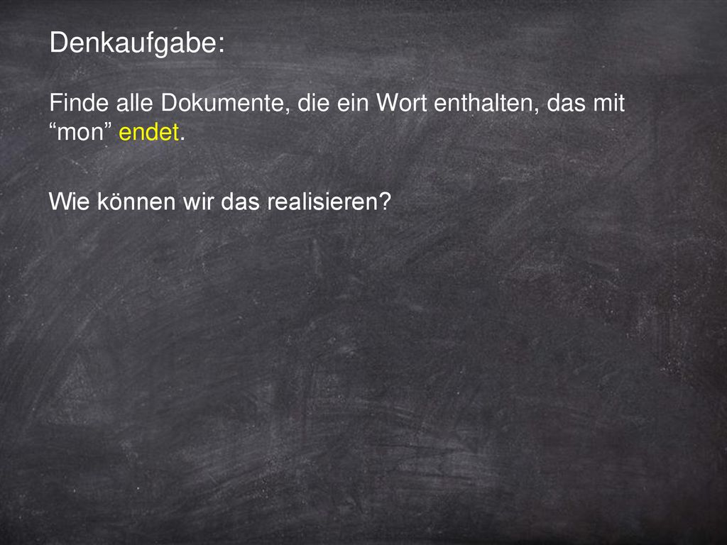 Denkaufgabe: Finde alle Dokumente, die ein Wort enthalten, das mit mon endet.