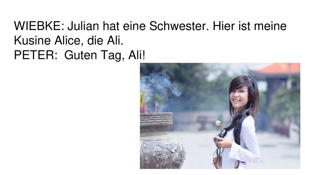 WIEBKE: Julian hat eine Schwester. Hier ist meine Kusine Alice, die Ali.