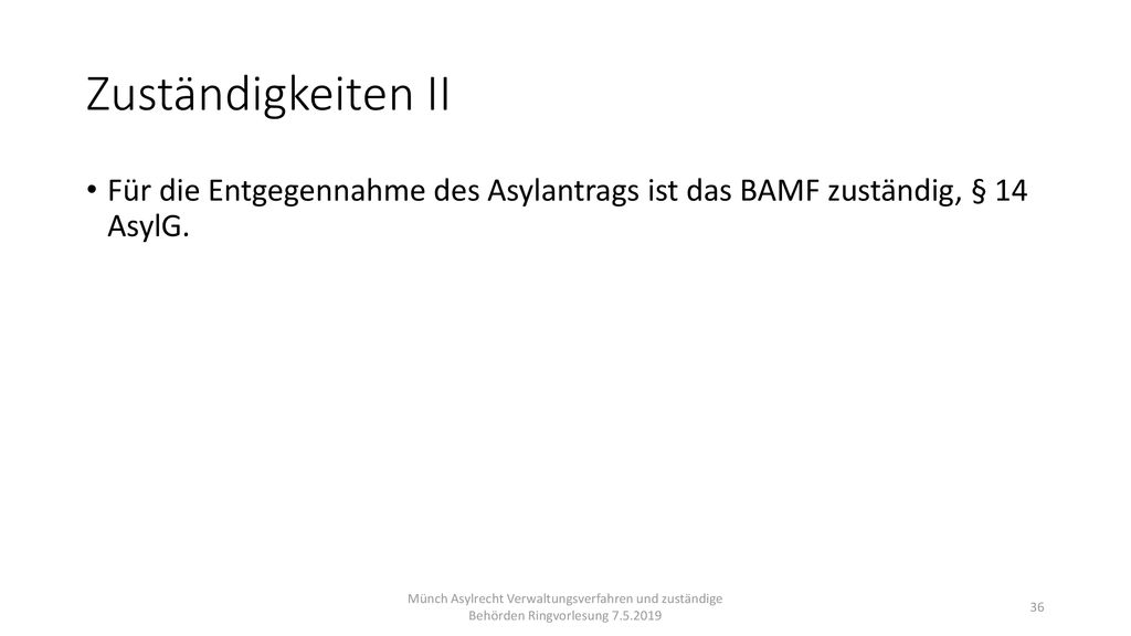 Zuständigkeiten II Für die Entgegennahme des Asylantrags ist das BAMF zuständig, § 14 AsylG.