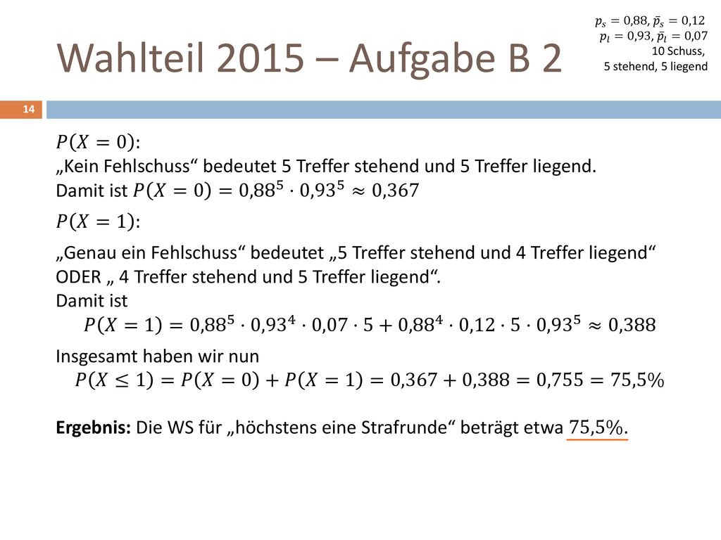 𝑝 𝑠 =0,88, 𝑝 𝑠 =0,12 𝑝 𝑙 =0,93, 𝑝 𝑙 =0, Schuss, 5 stehend, 5 liegend. Wahlteil 2015 – Aufgabe B 2.