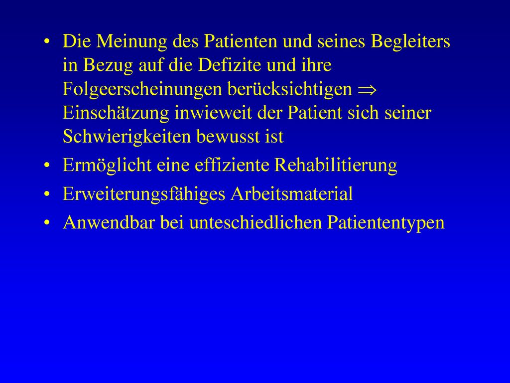 Die Meinung des Patienten und seines Begleiters in Bezug auf die Defizite und ihre Folgeerscheinungen berücksichtigen  Einschätzung inwieweit der Patient sich seiner Schwierigkeiten bewusst ist
