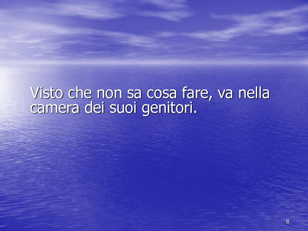 Visto che non sa cosa fare, va nella camera dei suoi genitori.