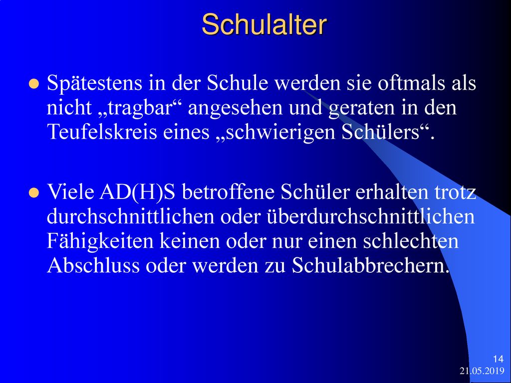 Schulalter Spätestens in der Schule werden sie oftmals als nicht „tragbar angesehen und geraten in den Teufelskreis eines „schwierigen Schülers .