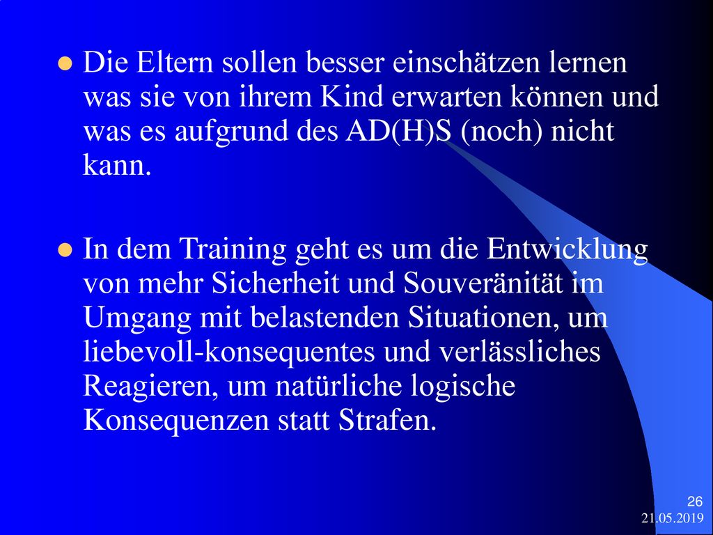 Die Eltern sollen besser einschätzen lernen was sie von ihrem Kind erwarten können und was es aufgrund des AD(H)S (noch) nicht kann.