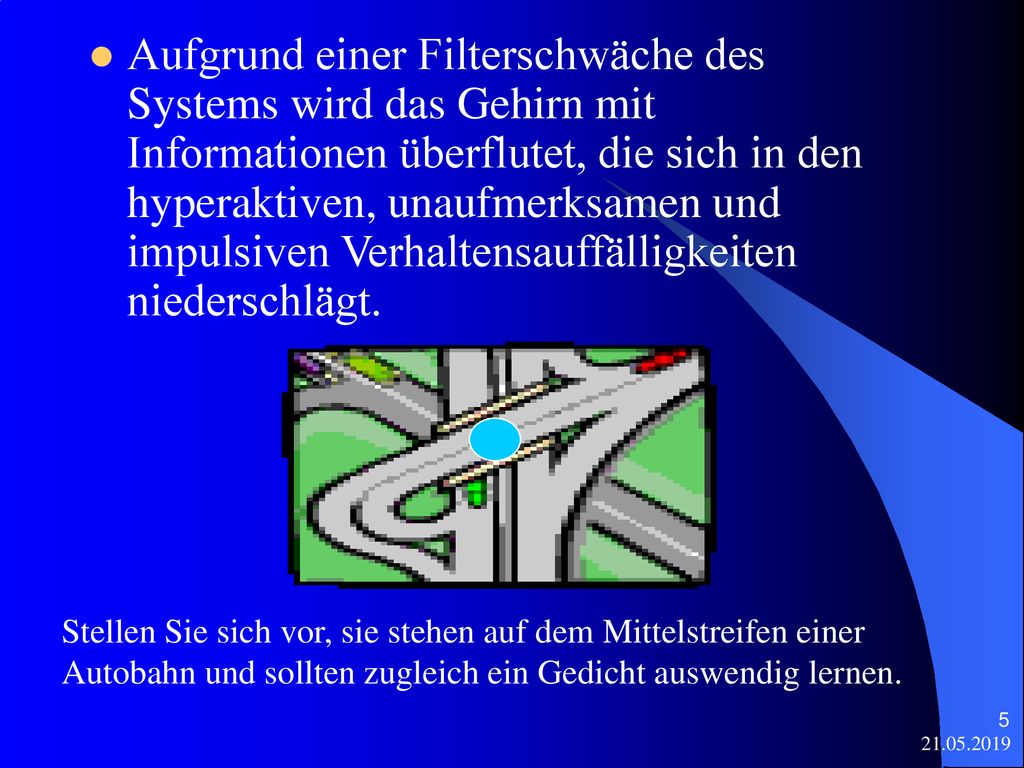 Aufgrund einer Filterschwäche des Systems wird das Gehirn mit Informationen überflutet, die sich in den hyperaktiven, unaufmerksamen und impulsiven Verhaltensauffälligkeiten niederschlägt.