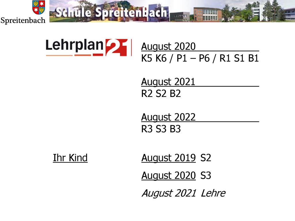 August 2020 K5 K6 / P1 – P6 / R1 S1 B1 August 2021 R2 S2 B2. August 2022 R3 S3 B3. Ihr Kind August 2019 S2.