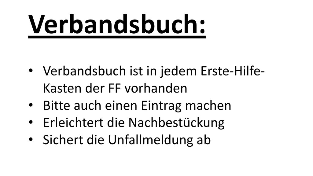 Verbandsbuch: Verbandsbuch ist in jedem Erste-Hilfe-Kasten der FF vorhanden. Bitte auch einen Eintrag machen.