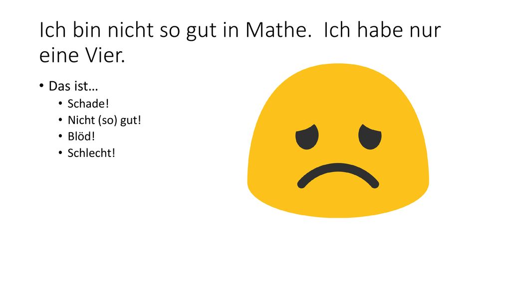 Ich bin nicht so gut in Mathe. Ich habe nur eine Vier.