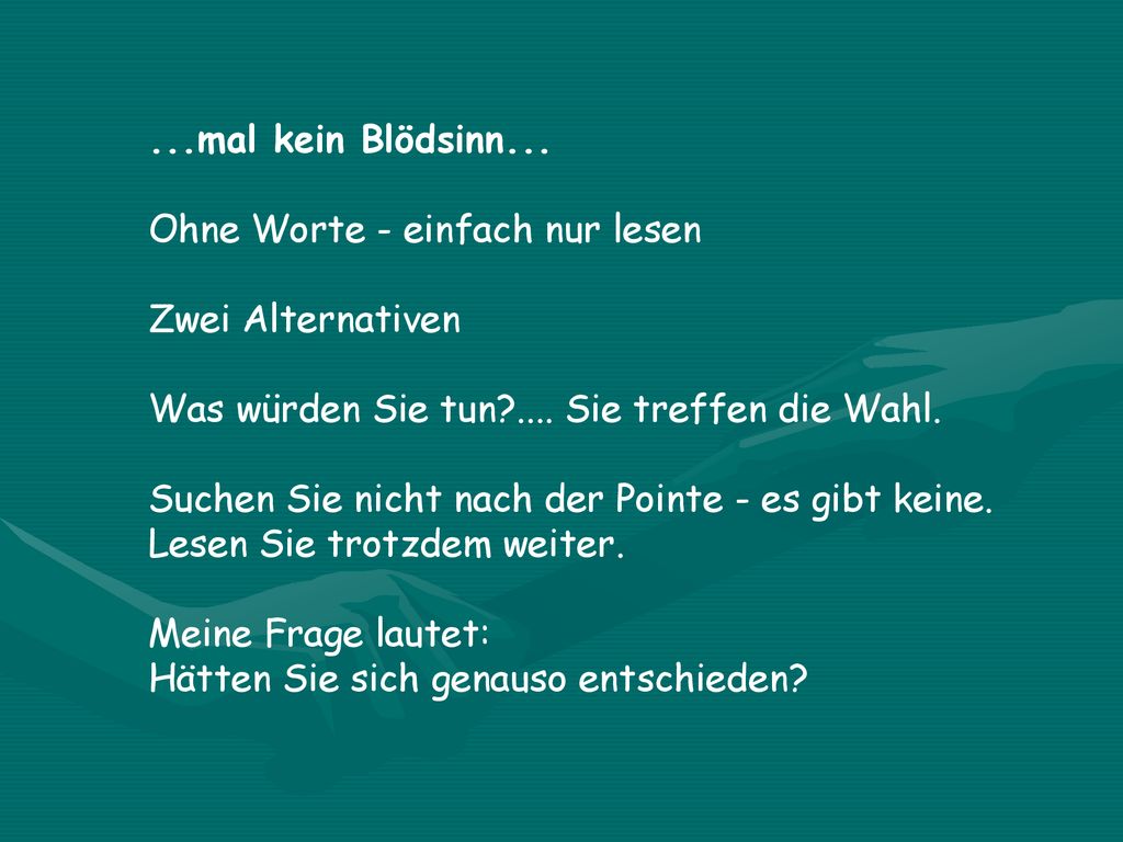 ...mal kein Blödsinn... Ohne Worte - einfach nur lesen. Zwei Alternativen. Was würden Sie tun .... Sie treffen die Wahl.