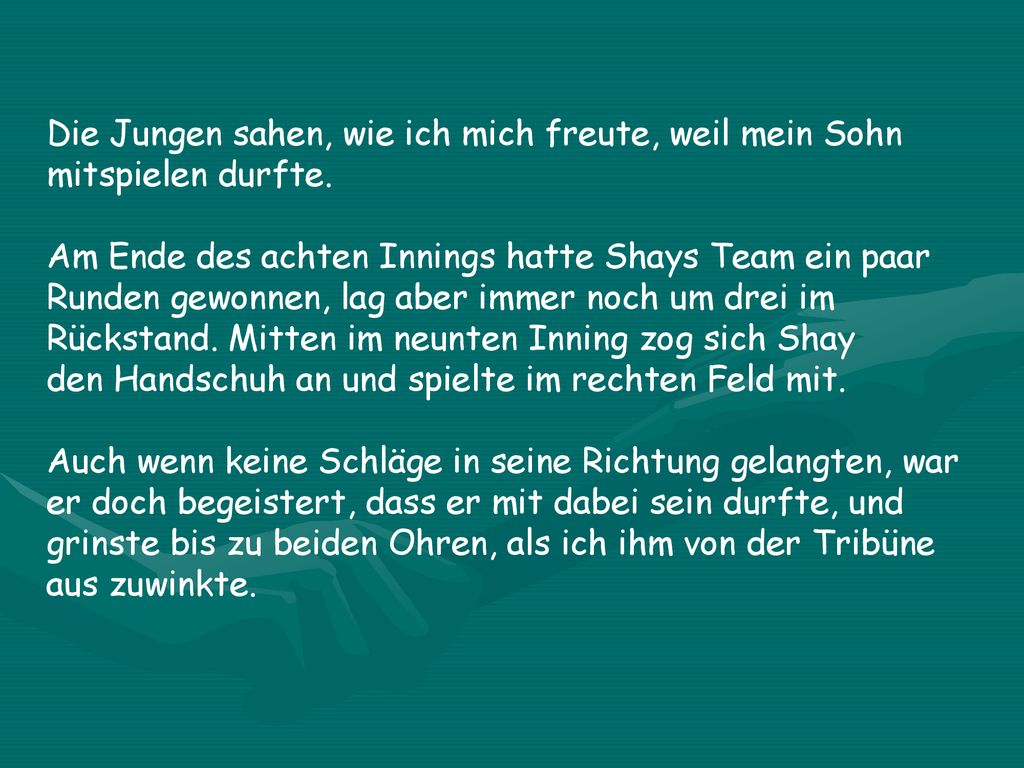 Die Jungen sahen, wie ich mich freute, weil mein Sohn mitspielen durfte.
