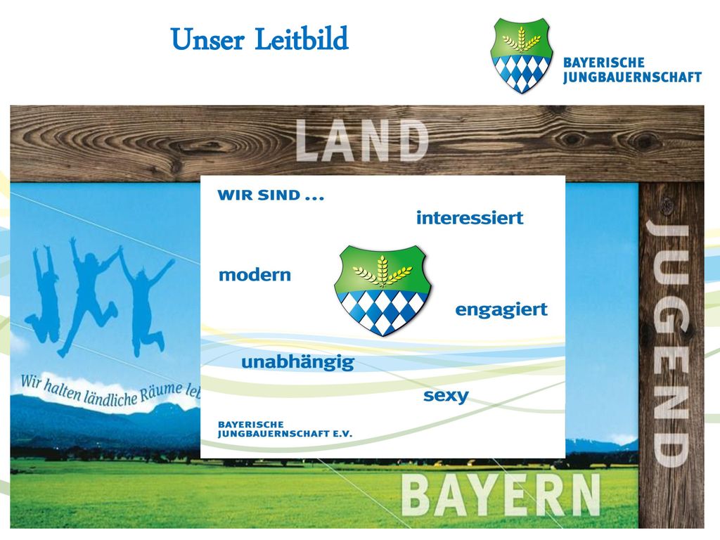 Unser Leitbild Wir sind die Bayerische Jungbauernschaft e.V. – Die Landjugend.