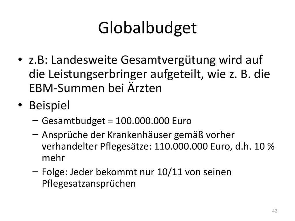 Globalbudget z.B: Landesweite Gesamtvergütung wird auf die Leistungserbringer aufgeteilt, wie z. B. die EBM-Summen bei Ärzten.