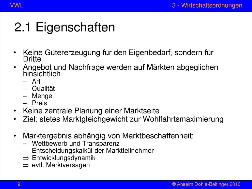 2.1 Eigenschaften Keine Gütererzeugung für den Eigenbedarf, sondern für Dritte. Angebot und Nachfrage werden auf Märkten abgeglichen hinsichtlich.