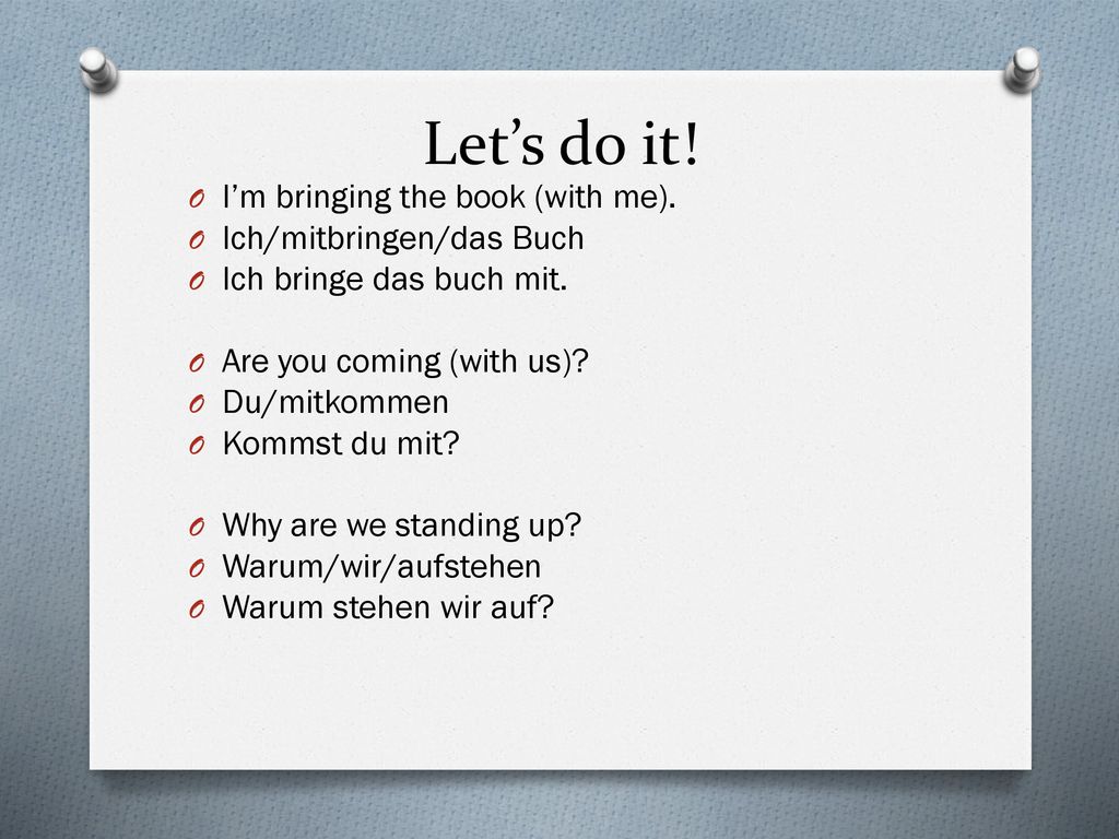 Let’s do it! I’m bringing the book (with me). Ich/mitbringen/das Buch