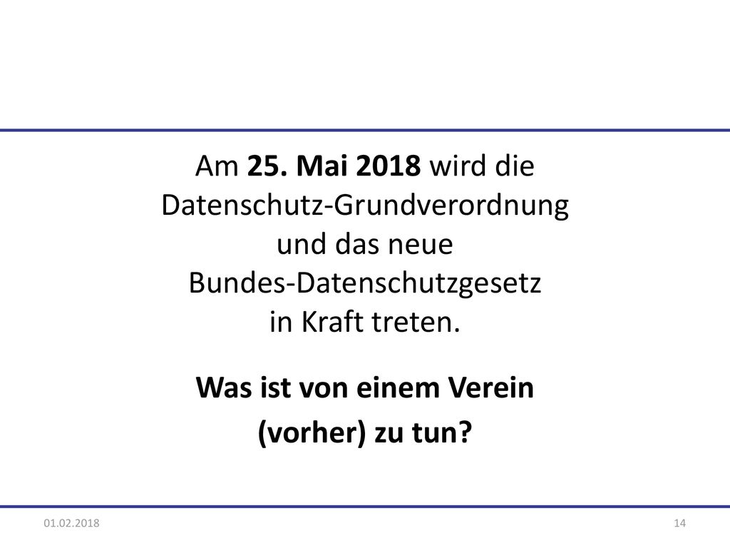 Am 25. Mai 2018 wird die Datenschutz-Grundverordnung und das neue Bundes-Datenschutzgesetz in Kraft treten. Was ist von einem Verein (vorher) zu tun