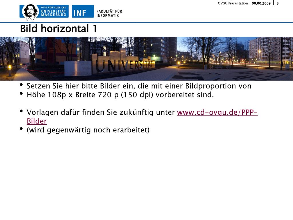 Bild horizontal 1 Setzen Sie hier bitte Bilder ein, die mit einer Bildproportion von. Höhe 108p x Breite 720 p (150 dpi) vorbereitet sind.