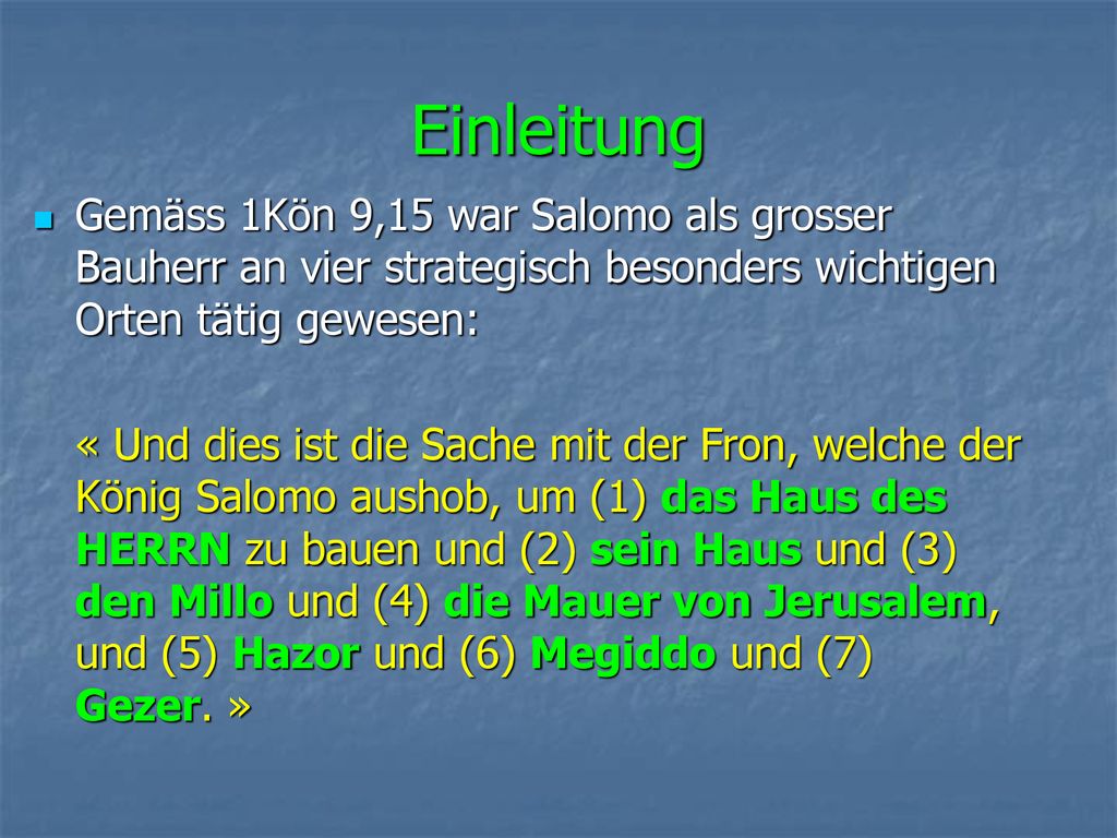 Einleitung Gemäss 1Kön 9,15 war Salomo als grosser Bauherr an vier strategisch besonders wichtigen Orten tätig gewesen: