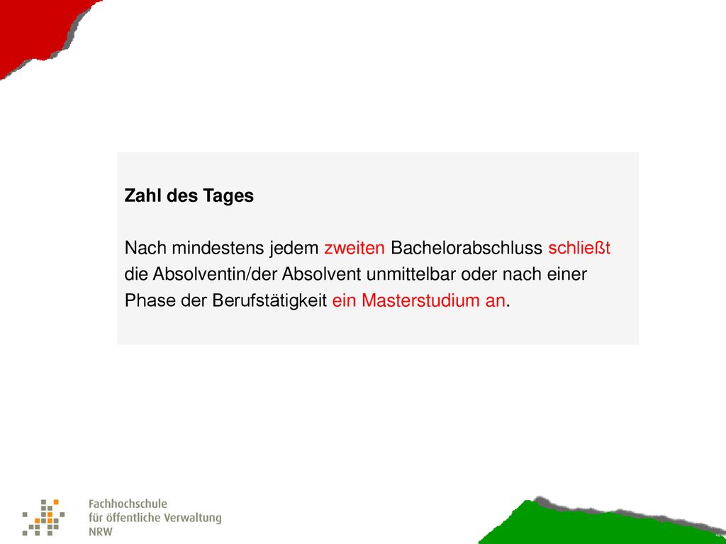 Zahl des Tages Nach mindestens jedem zweiten Bachelorabschluss schließt. die Absolventin/der Absolvent unmittelbar oder nach einer.