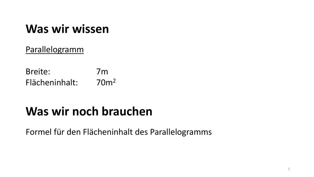 Was wir wissen Was wir noch brauchen Parallelogramm Breite: 7m