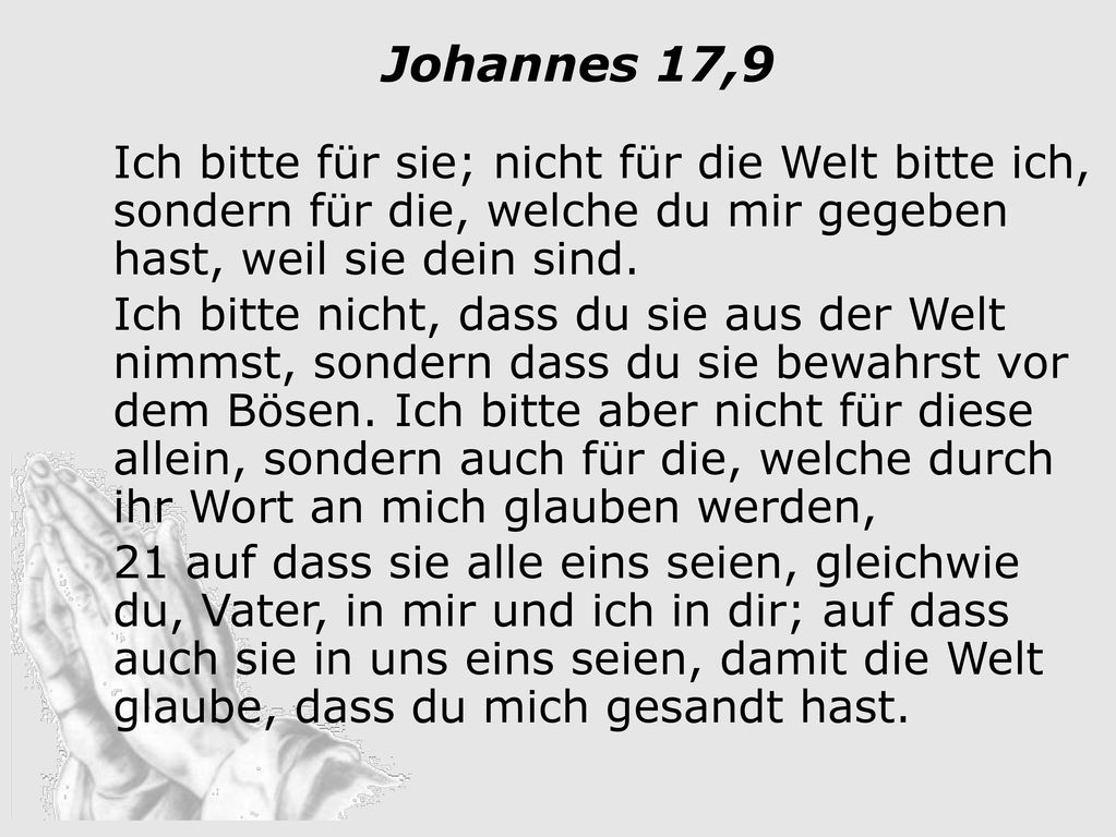 Ich bitte für sie; aber nicht für diese allein, sondern auch für die, welche durch ihr Wort an mich glauben werden,also für uns…