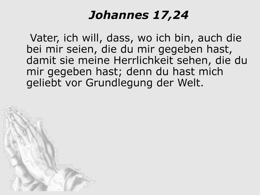 4. damit sie meine Herrlichkeit sehen, er betet für seine Jünger dass sie bei mir sein werden,
