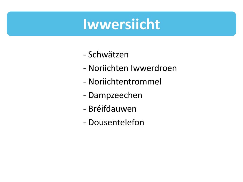 Iwwersiicht - Schwätzen - Noriichten Iwwerdroen - Noriichtentrommel