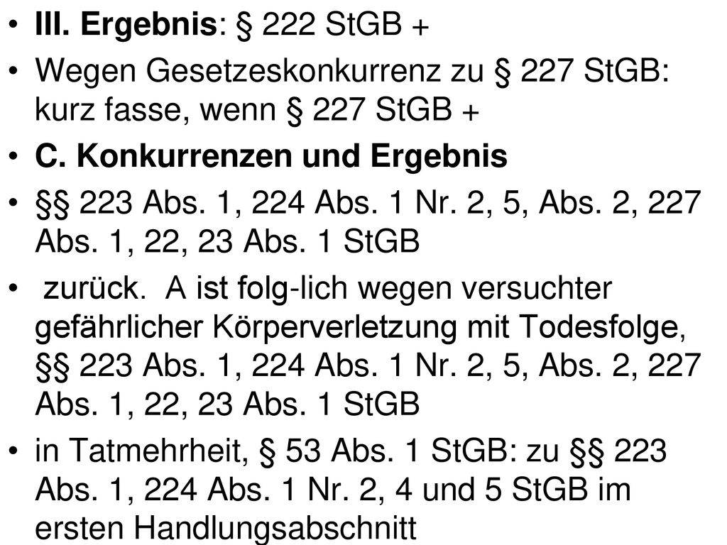 III. Ergebnis: § 222 StGB + Wegen Gesetzeskonkurrenz zu § 227 StGB: kurz fasse, wenn § 227 StGB + C. Konkurrenzen und Ergebnis.