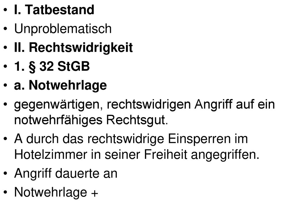 I. Tatbestand Unproblematisch. II. Rechtswidrigkeit. 1. § 32 StGB. a. Notwehrlage.
