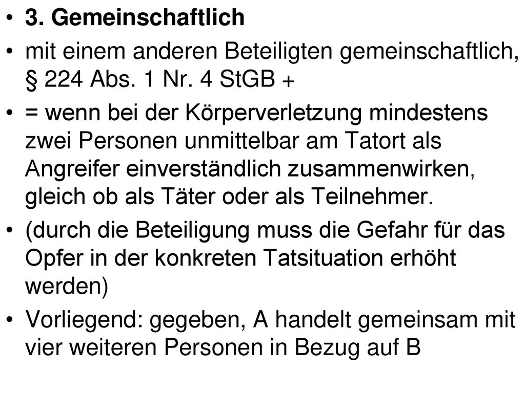 3. Gemeinschaftlich mit einem anderen Beteiligten gemeinschaftlich, § 224 Abs. 1 Nr. 4 StGB +