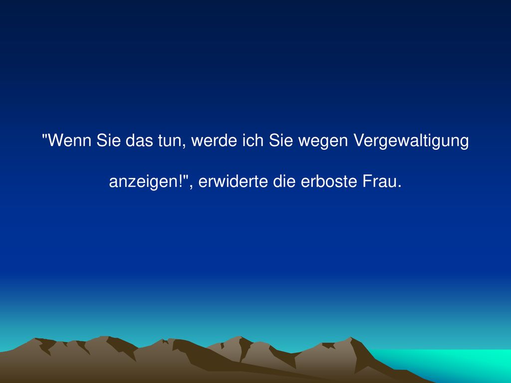 Wenn Sie das tun, werde ich Sie wegen Vergewaltigung anzeigen