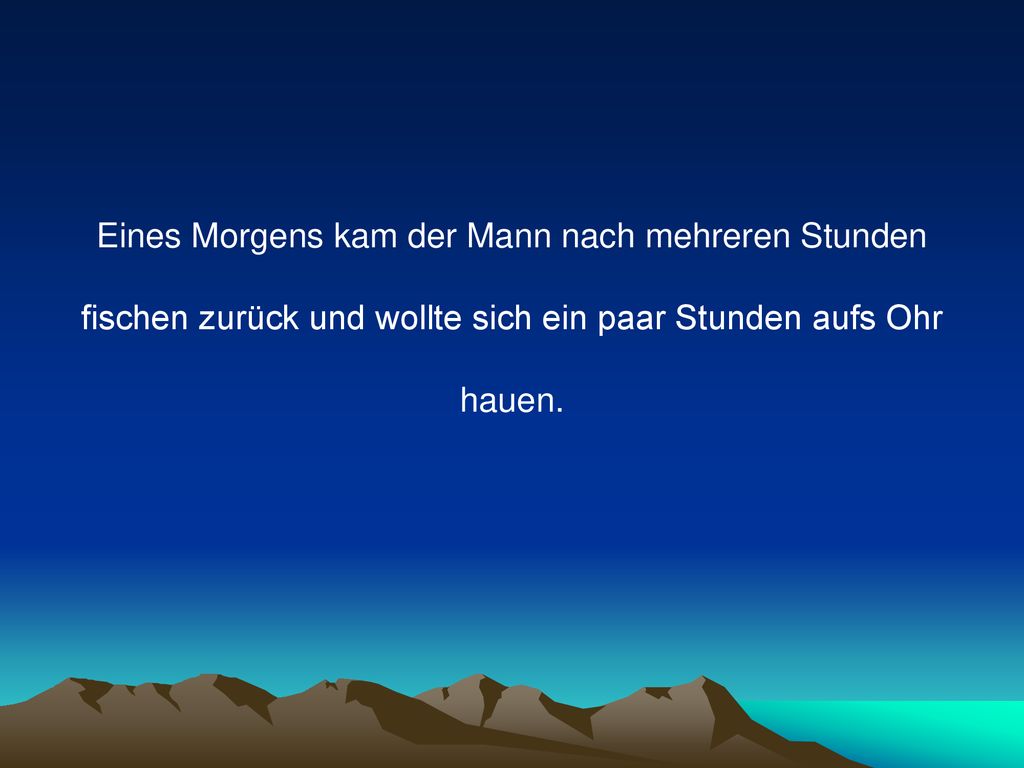 Eines Morgens kam der Mann nach mehreren Stunden fischen zurück und wollte sich ein paar Stunden aufs Ohr hauen.