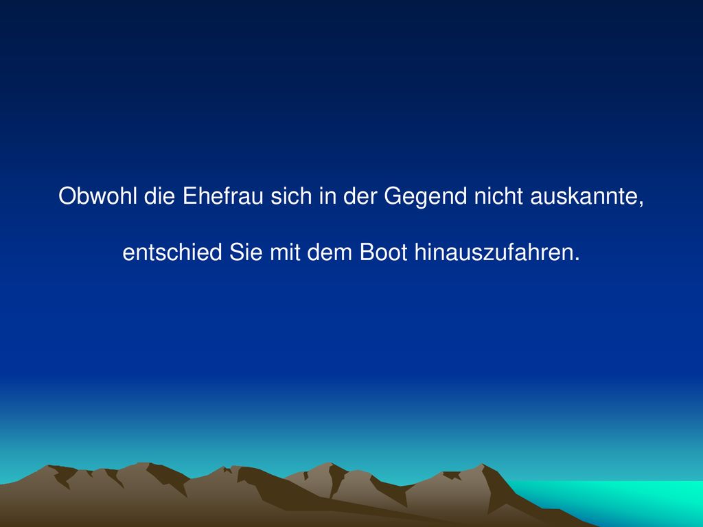 Obwohl die Ehefrau sich in der Gegend nicht auskannte, entschied Sie mit dem Boot hinauszufahren.