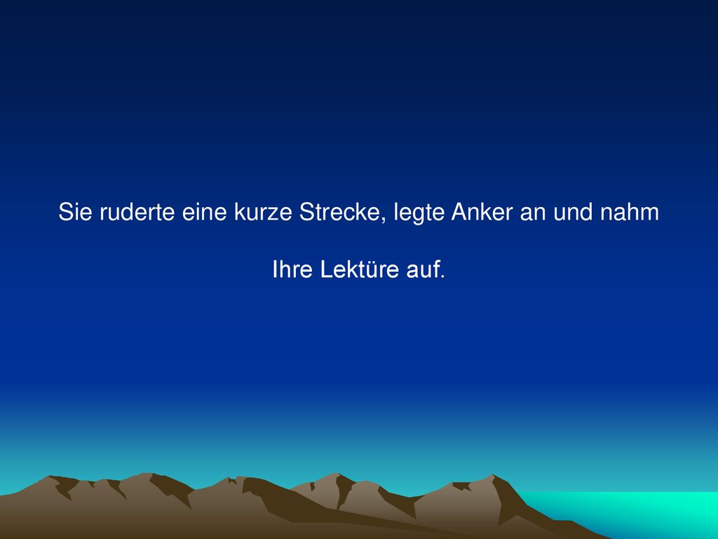 Sie ruderte eine kurze Strecke, legte Anker an und nahm Ihre Lektüre auf.