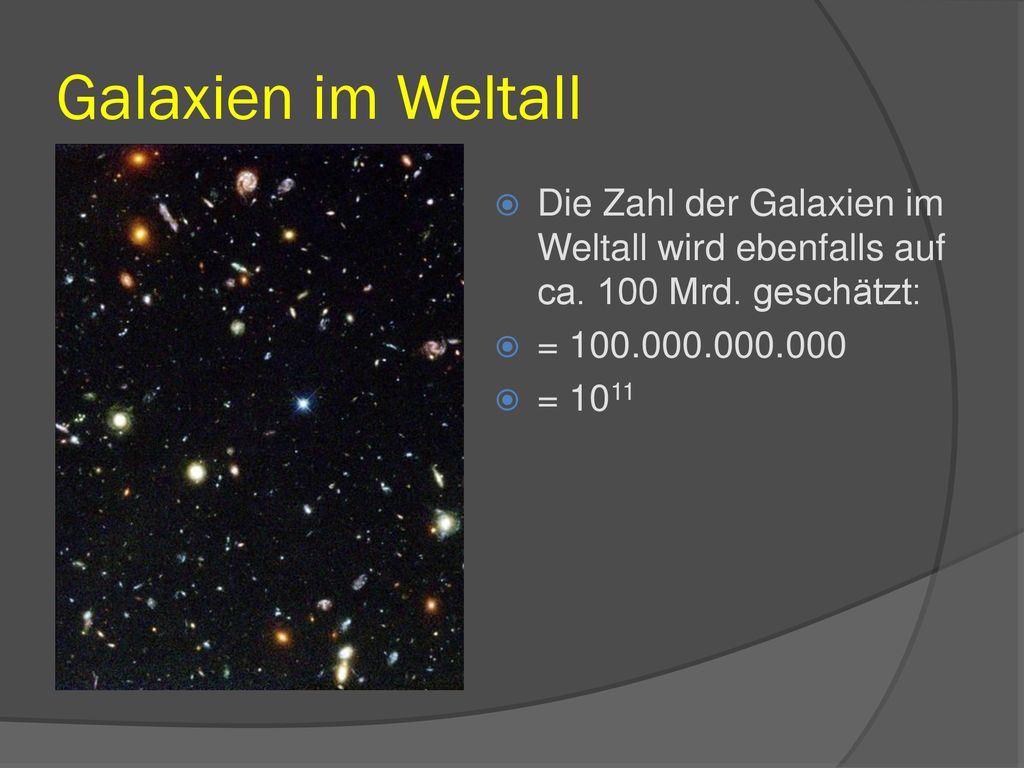 Galaxien im Weltall Die Zahl der Galaxien im Weltall wird ebenfalls auf ca. 100 Mrd. geschätzt: =