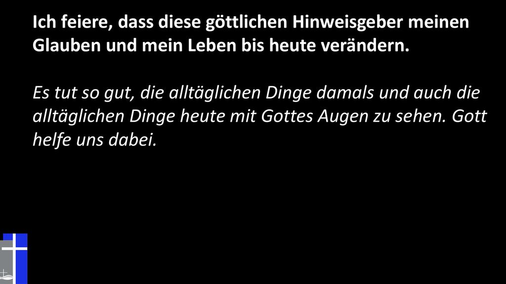 Ich feiere, dass diese göttlichen Hinweisgeber meinen Glauben und mein Leben bis heute verändern.