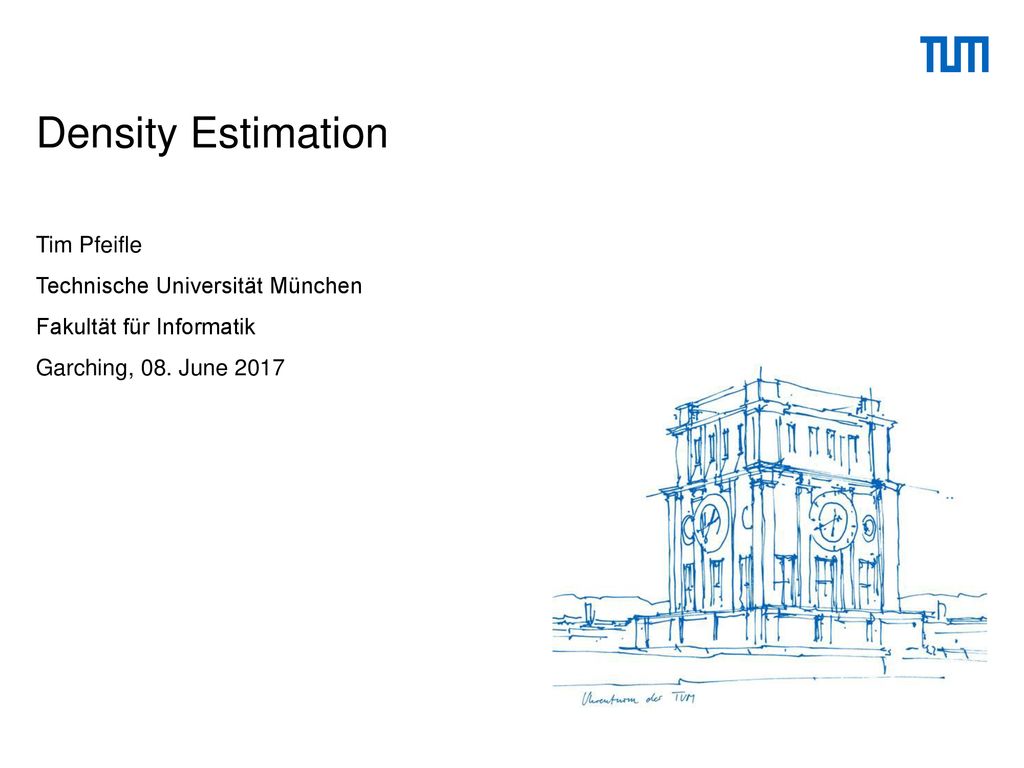 Density Estimation Tim Pfeifle Technische Universität München Fakultät für Informatik Garching, 08.