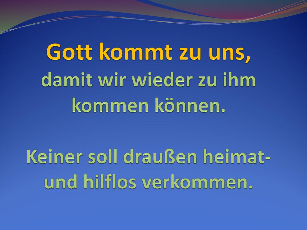 Gott kommt zu uns, damit wir wieder zu ihm kommen können