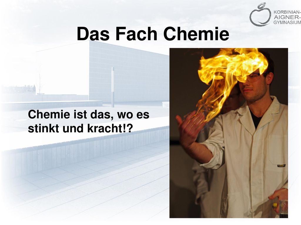 Das Fach Chemie Chemie ist das, wo es stinkt und kracht!