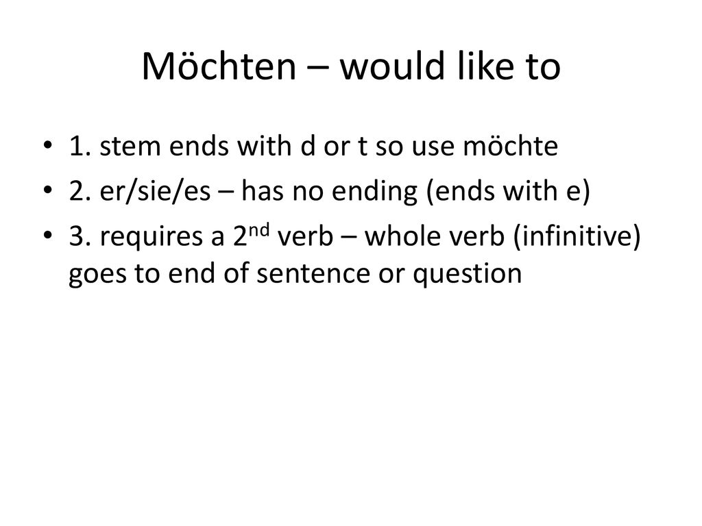 Möchten – would like to 1. stem ends with d or t so use möchte