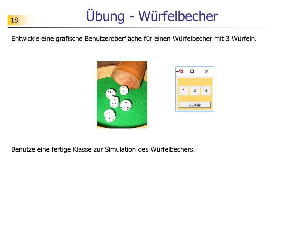 Übung - Würfelbecher Entwickle eine grafische Benutzeroberfläche für einen Würfelbecher mit 3 Würfeln.