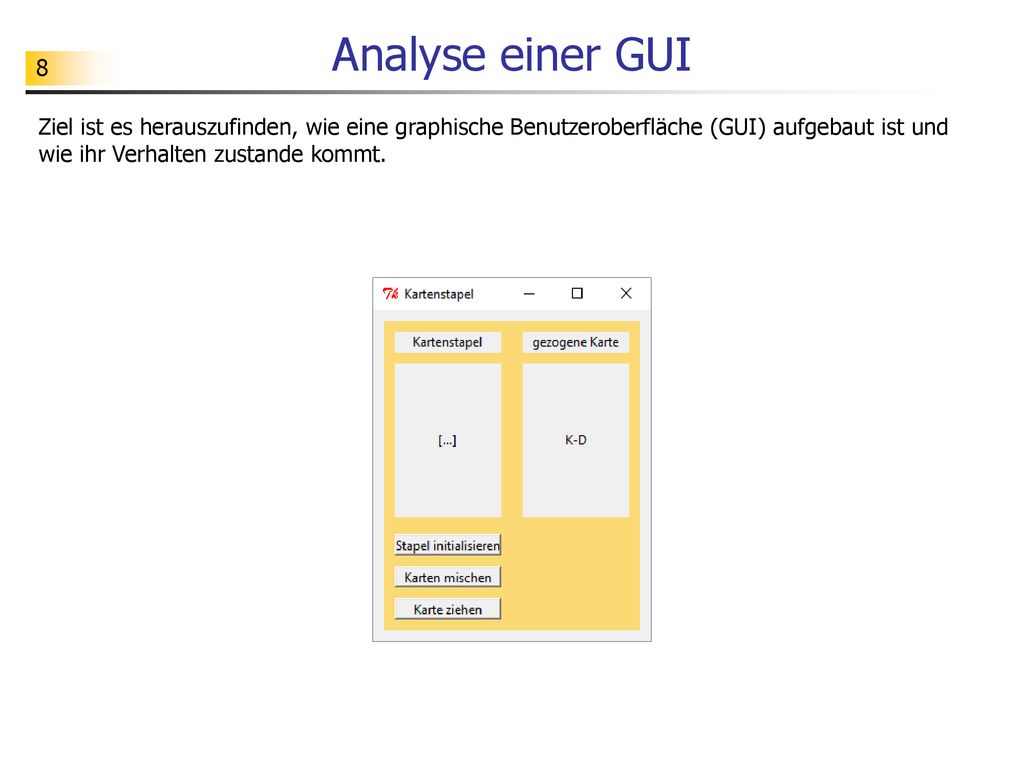 Analyse einer GUI Ziel ist es herauszufinden, wie eine graphische Benutzeroberfläche (GUI) aufgebaut ist und wie ihr Verhalten zustande kommt.