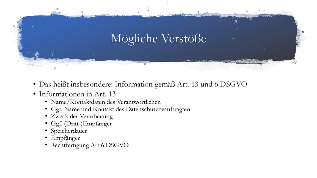 Mögliche Verstöße Das heißt insbesondere: Information gemäß Art. 13 und 6 DSGVO. Informationen in Art. 13.