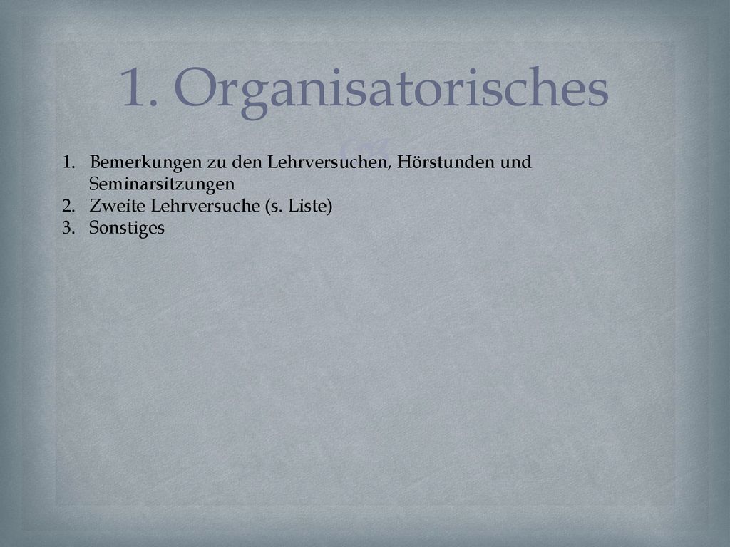 1. Organisatorisches Bemerkungen zu den Lehrversuchen, Hörstunden und Seminarsitzungen. Zweite Lehrversuche (s. Liste)