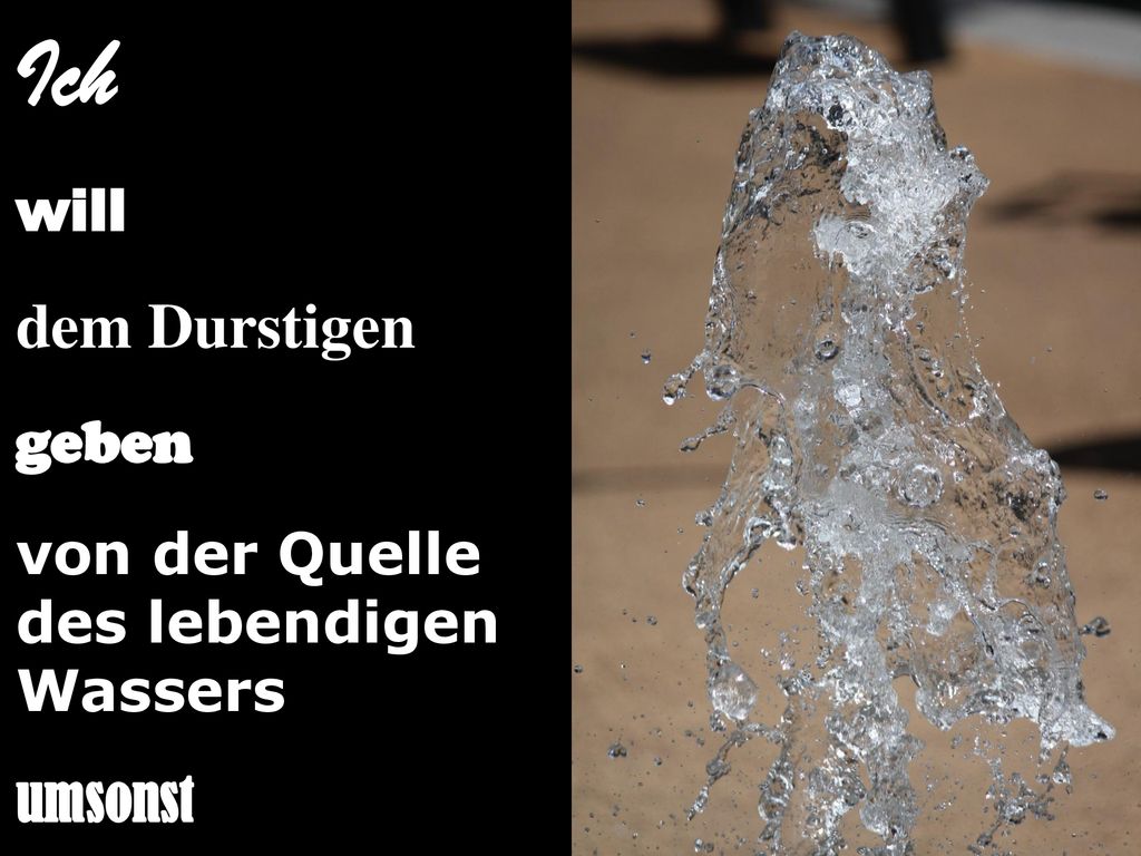Ich dem Durstigen geben will von der Quelle des lebendigen Wassers