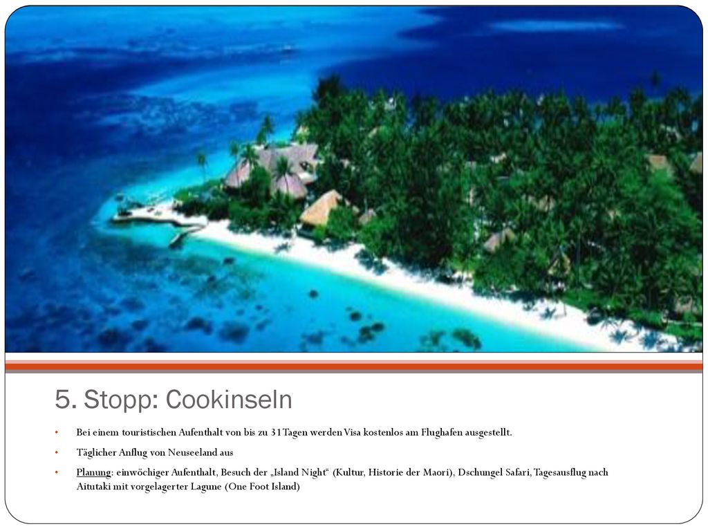 5. Stopp: Cookinseln Bei einem touristischen Aufenthalt von bis zu 31 Tagen werden Visa kostenlos am Flughafen ausgestellt.