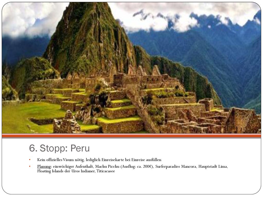 6. Stopp: Peru Kein offizielles Visum nötig, lediglich Einreisekarte bei Einreise ausfüllen.