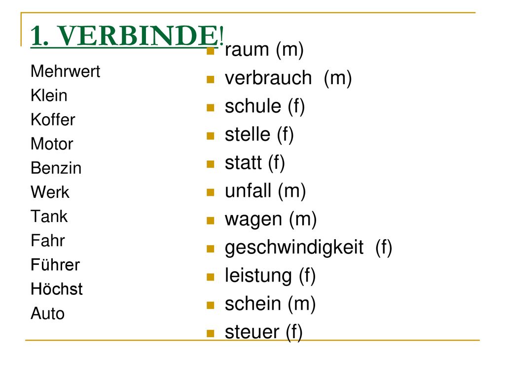 1. VERBINDE! raum (m) verbrauch (m) schule (f) stelle (f) statt (f)