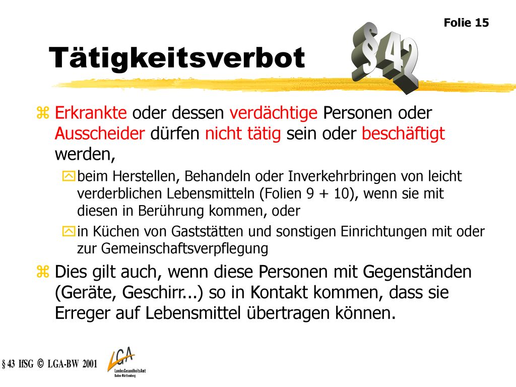 Tätigkeitsverbot Folie 15. § 42. Erkrankte oder dessen verdächtige Personen oder Ausscheider dürfen nicht tätig sein oder beschäftigt werden,